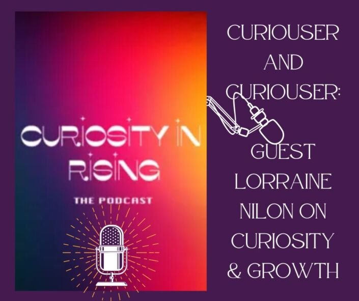 curiosity rising Podcast Episode 👀Curiouser and Curiouser: Guest Lorraine Nilon on Curiosity & Growth!